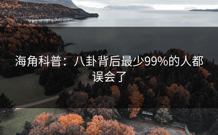 海角科普：八卦背后最少99%的人都误会了